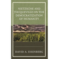 Nietzsche and Tocqueville on the Democratization of Humanity