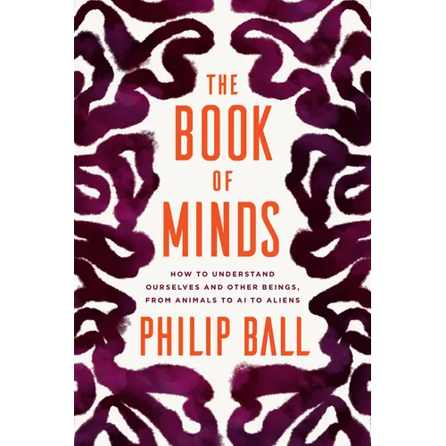 The Book of Minds: How to Understand Ourselves and Other Beings, from Animals to AI to Aliens