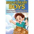 Bright Heart Boys: Inspirational Stories About Bravery, Positivity, and Kindness