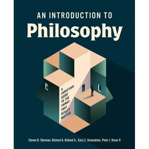 An Introduction to Philosophy: A Christian Guide to the Things That Really Matter
