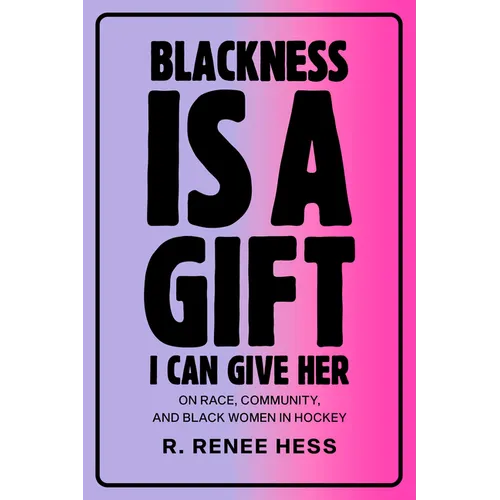 Blackness Is a Gift I Can Give Her: On Race, Community, and Black Women in Hockey