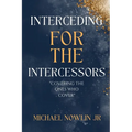 Interceding for the Intercessor: Covering the Ones Who Cover