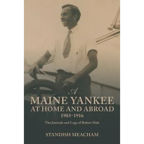 A Maine Yankee at Home and Abroad 1903-1916: The Journals and Logs of Robert Hale
