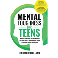 Mental Toughness For Teens: Harness The Power Of Your Mindset and Step Into A More Mentally Tough, Confident Version Of Yourself!