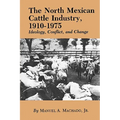 The North Mexican Cattle Industry, 1910-1975: Ideology, Conflict, and Change