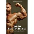 80-20 Bodybuilding: Less Time, Better Results
