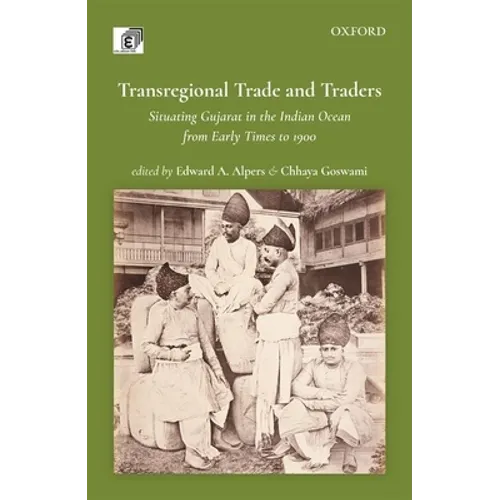 Transregional Trade and Traders: Situating Gujarat in the Indian Ocean from Early Times to 1900