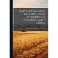 Cartilla Elemental De Agricultura Acomodada A Nuestro Suelo Y Clima...