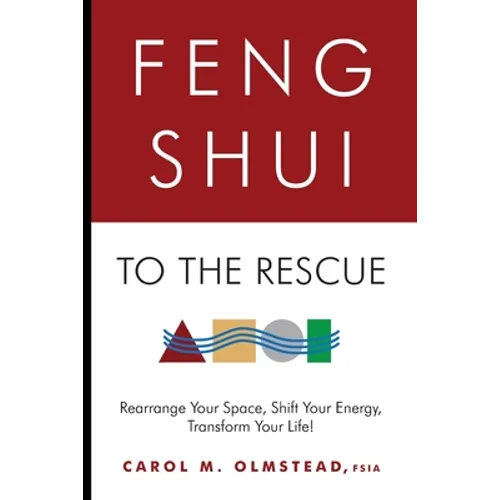 Feng Shui To The Rescue: Rearrange Your Space, Shift Your Energy, Transform Your Life!