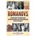 Romanovs: A Captivating Guide to the Romanov Dynasty that Ruled Russia From 1613 Until the Russian Revolution and the Life of Nicholas II