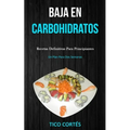 Baja En Carbohidratos: Recetas definitivas para principiantes (Un plan para dos semanas)