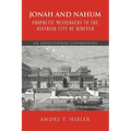 Jonah and Nahum Prophetic Messengers to the Assyrian City of Nineveh: An Expositional Commentary
