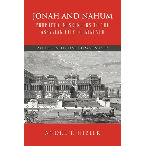 Jonah and Nahum Prophetic Messengers to the Assyrian City of Nineveh: An Expositional Commentary