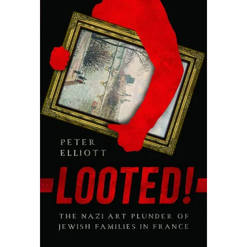 Looted!: The Nazi Art Plunder of Jewish Families in France - Hardcover