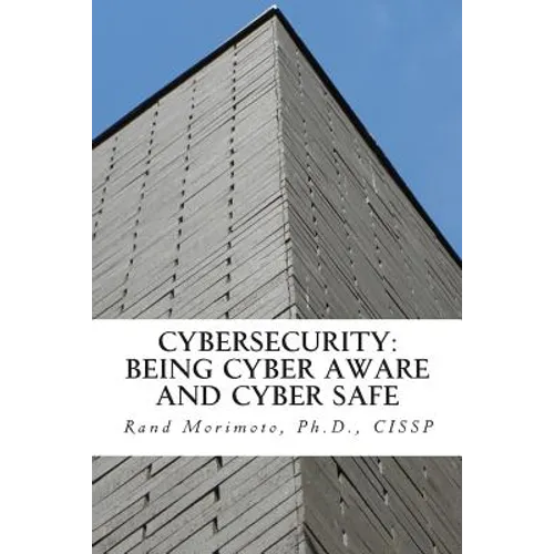 Cybersecurity: Being Cyber Aware and Cyber Safe