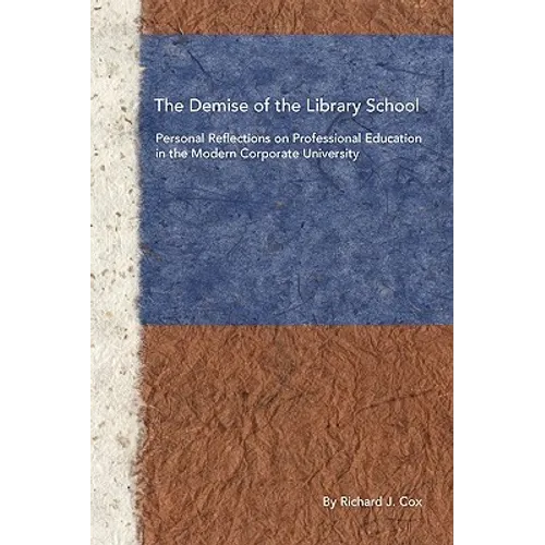 The Demise of the Library School: Personal Reflections on Professional Education in the Modern Corporate University