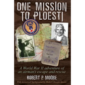 One Mission to Ploesti: A World War II adventure of an airman's escape and rescue
