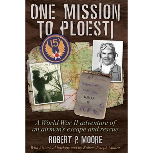 One Mission to Ploesti: A World War II adventure of an airman's escape and rescue