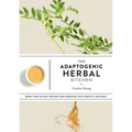 The Adaptogenic Herbal Kitchen: More Than 65 Easy Recipes and Remedies That Protect and Heal: An Adaptogens Handbook