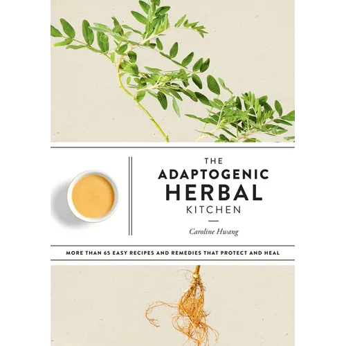 The Adaptogenic Herbal Kitchen: More Than 65 Easy Recipes and Remedies That Protect and Heal: An Adaptogens Handbook - Paperback