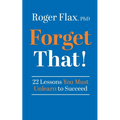 Forget That!: 22 Lessons You Must Unlearn to Succeed