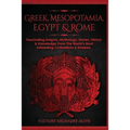 Greek, Mesopotamia, Egypt & Rome: Fascinating Insights, Mythology, Stories, History & Knowledge From The World's Most Interesting Civilizations & Empi