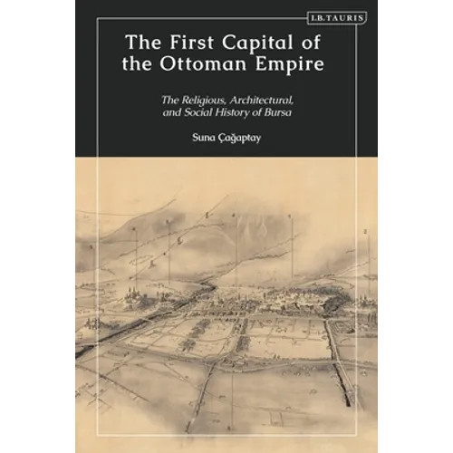 The First Capital of the Ottoman Empire: The Religious, Architectural, and Social History of Bursa - Paperback