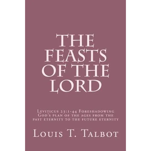 The Feasts of the Lord: Leviticus 23:1-44 Foreshadowing God's plan of the ages from the past eternity to the future eternity