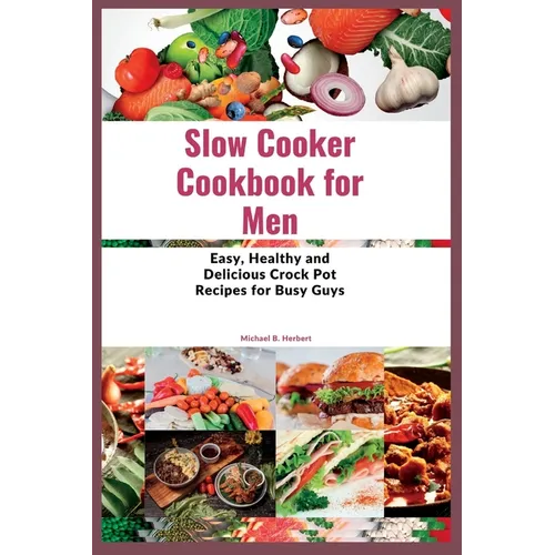 Slow Cooker Cookbook for Men: Easy, Healthy and Delicious Crock Pot Recipes for Busy Guys