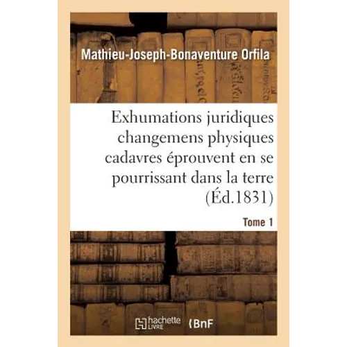 Traité Des Exhumations Changemens Physiques Cadavres Éprouvent En Se Pourrissant Dans La Terre T01