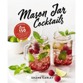 Mason Jar Cocktails, Expanded Edition: Over 150 Delicious Drinks for the Home Mixologist