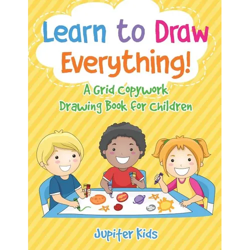Learn to Draw Everything! A Grid Copywork Drawing Book for Children