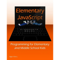 Elementary JavaScript: Programming for Elementary and Middle School Kids