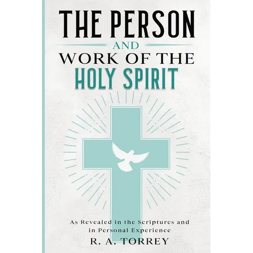 The Person and Work of the Holy Spirit: As Revealed in the Scriptures and in Personal Experience