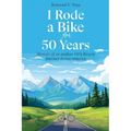 I Rode a Bike for 50 Years: Memoir of an endless 1974 bicycle journey across America