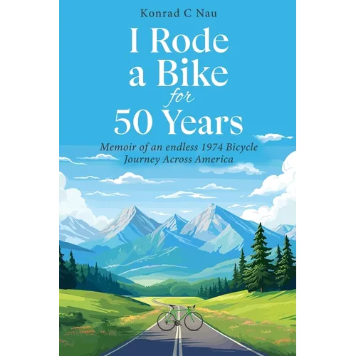 I Rode a Bike for 50 Years: Memoir of an endless 1974 bicycle journey across America