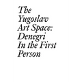 The Yugoslav Art Space: Denegri in the First Person