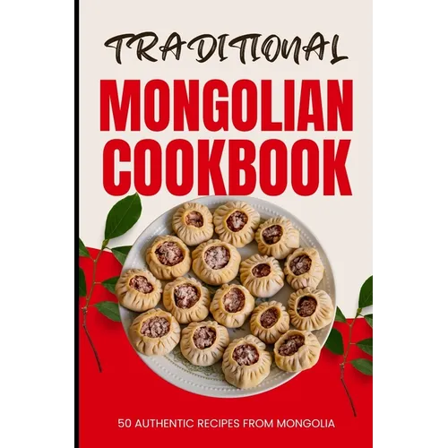 Traditional Mongolian Cookbook: 50 Authentic Recipes from Mongolia