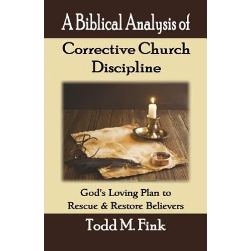 A Biblical Analysis of Corrective Church Discipline: God's Loving Plan to Rescue and Restore Believers