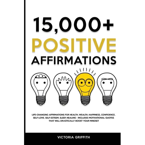 15.000+ Positive Affirmations: Life-Changing Affirmations for Health, Wealth, Happiness, Confidence, Self-Love, Self-Esteem, Sleep, Healing - Includes