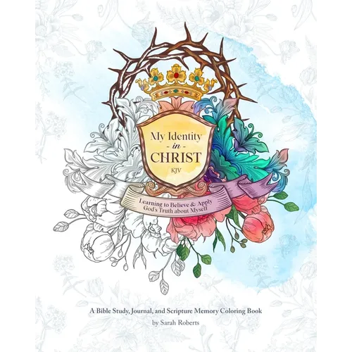 My Identity in Christ - KJV - An Interactive Bible Study, Journal, and Coloring Book: Learning to Believe and Apply God's Truth About Myself