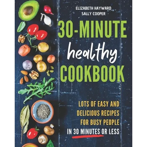 The 30-Minute Healthy Cookbook: The New 90 Easy and Delicious Recipes in 30 Minutes or less to Live Longer and Healthier