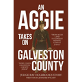 An Aggie Takes On Galveston County: From Aggie Land to Longest Reigning County Judge-Here Comes Galveston County Judge