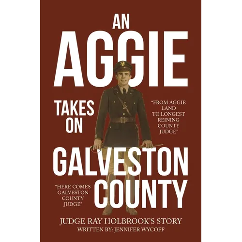 An Aggie Takes On Galveston County: From Aggie Land to Longest Reigning County Judge-Here Comes Galveston County Judge