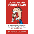 Down in the Mouth Again: A Dental Patient's Guide to Everything They Should Know, but Have No Idea
