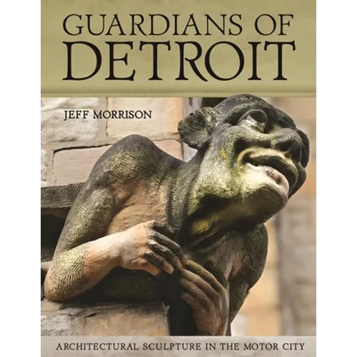 Guardians of Detroit: Architectural Sculpture in the Motor City