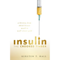 Insulin - The Crooked Timber: A History from Thick Brown Muck to Wall Street Gold
