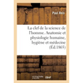 La Clef de la Science de l'Homme: Notions d'Anatomie Et de Physiologie Humaine, d'Hygiène Et de Médecine