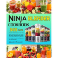 Ninja Blender Cookbook: 365 Days of Nutrient-Packed Recipes for Your Ninja Blender, Juicing to Enhance Your Family's Well-being, Skyrocket Ene