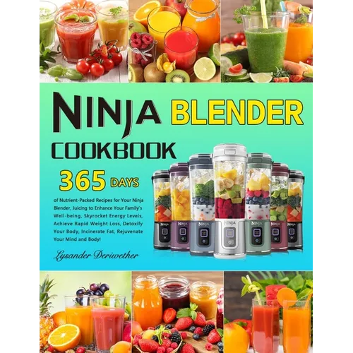 Ninja Blender Cookbook: 365 Days of Nutrient-Packed Recipes for Your Ninja Blender, Juicing to Enhance Your Family's Well-being, Skyrocket Ene
